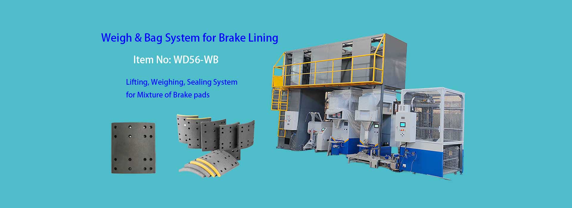 WD56-WB
Weigh & Bag System for Brake Lining
Lifting, Weighing, Sealing System for Mixture of Brake pads