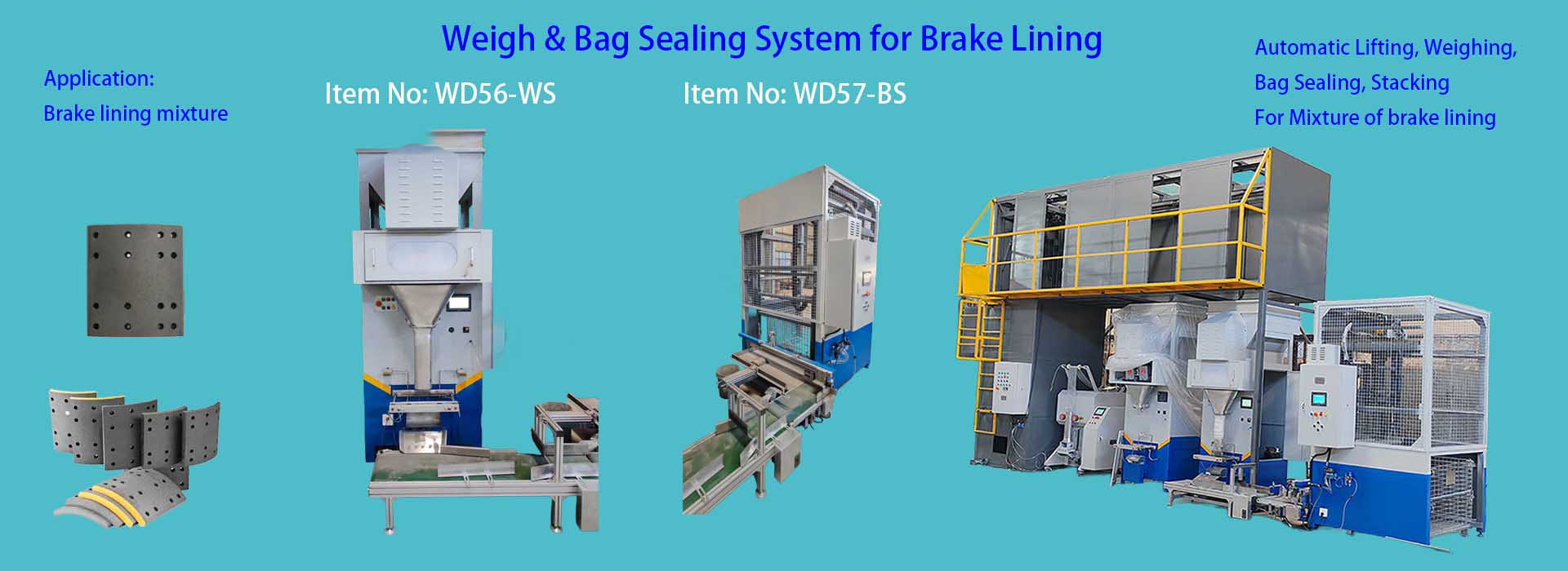 WD56-WB
Weigh & Bag System for Brake Lining
Lifting, Weighing, Sealing System for Mixture of Brake pads